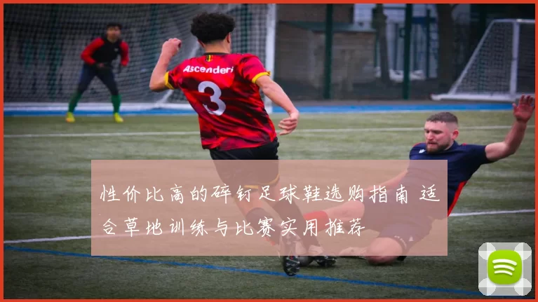 性价比高的碎钉足球鞋选购指南 适合草地训练与比赛实用推荐