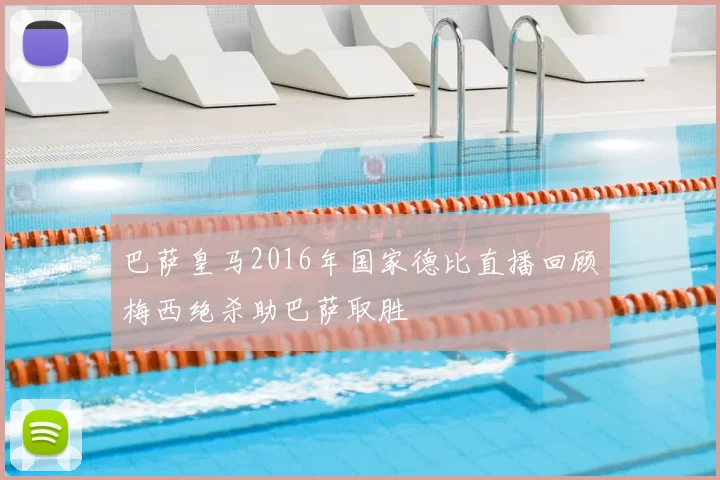 巴萨皇马2016年国家德比直播回顾梅西绝杀助巴萨取胜