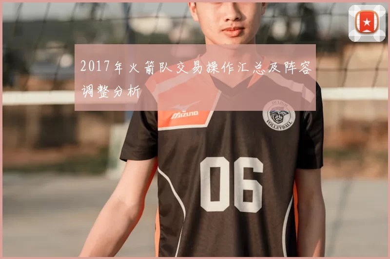 2017年火箭队交易操作汇总及阵容调整分析