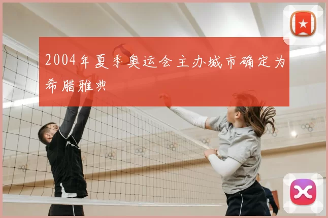 2004年夏季奥运会主办城市确定为希腊雅典