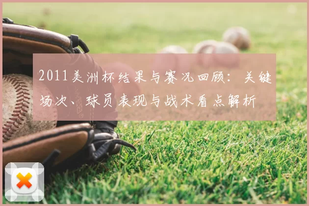 2011美洲杯结果与赛况回顾：关键场次、球员表现与战术看点解析