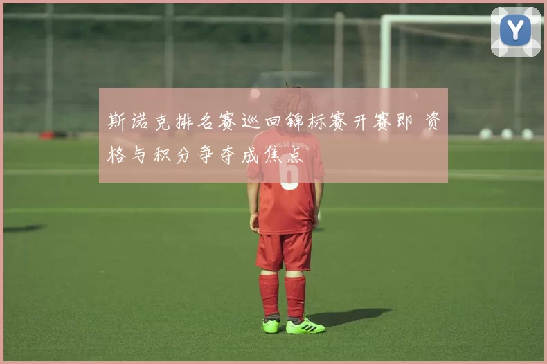 斯诺克排名赛巡回锦标赛开赛即 资格与积分争夺成焦点