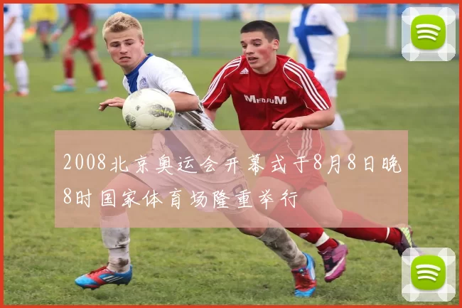 2008北京奥运会开幕式于8月8日晚8时国家体育场隆重举行