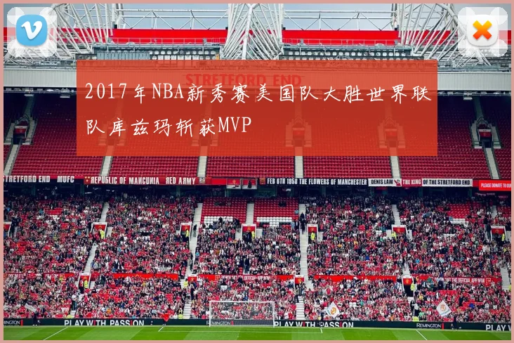 2017年NBA新秀赛美国队大胜世界联队库兹玛斩获MVP