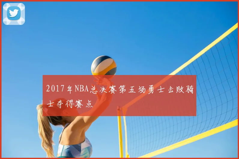 2017年NBA总决赛第五场勇士击败骑士夺得赛点